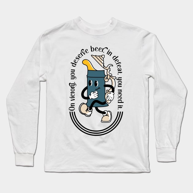 On victory, you deserve beer, in defeat, you need it. Long Sleeve T-Shirt by Snowman store